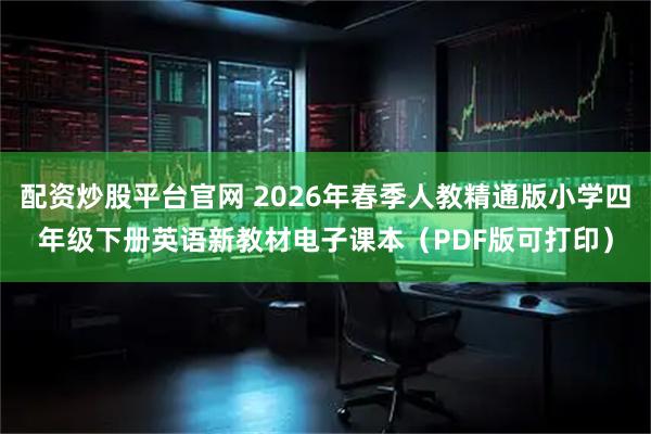 配资炒股平台官网 2026年春季人教精通版小学四年级下册英语新教材电子课本（PDF版可打印）