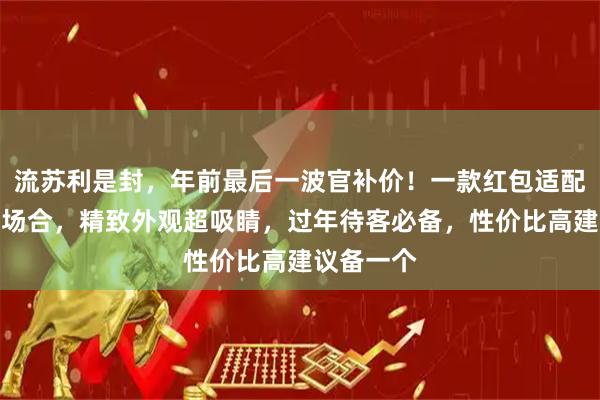 流苏利是封，年前最后一波官补价！一款红包适配各类喜庆场合，精致外观超吸睛，过年待客必备，性价比高建议备一个
