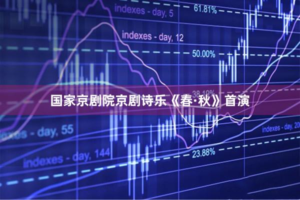 国家京剧院京剧诗乐《春·秋》首演